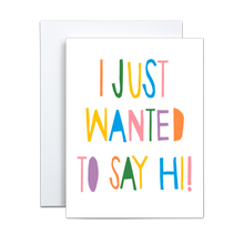 Load image into Gallery viewer, bold hand written font with orange, green, yellow, blue, purple, pink letters saying &#39;i just wanted to say hi&#39; greeting card
